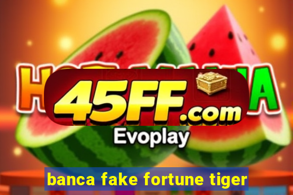 banca fake fortune tiger